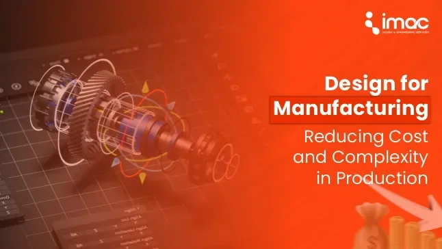 Design for Manufacturing: Reducing Cost and Complexity in Production